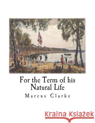 For the Term of his Natural Life Clarke, Marcus 9781722619381 Createspace Independent Publishing Platform - książka