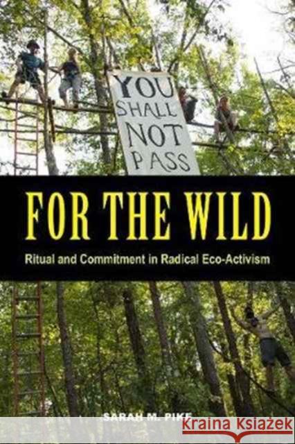 For the Wild: Ritual and Commitment in Radical Eco-Activism Pike, Sarah M. 9780520294967 John Wiley & Sons - książka