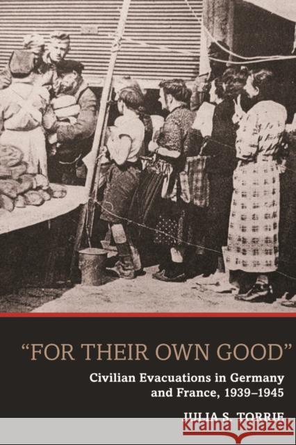 'For Their Own Good': Civilian Evacuations in Germany and France, 1939-1945 Julia S. Torrie 9781845457259 Berghahn Books - książka