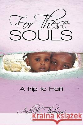 For These Souls: A Trip to Haiti Thomas, Ashley 9781450271981 iUniverse.com - książka