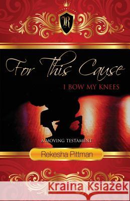 For This Cause I Bow My Knees: A Moving Testament Rekesha Pittman 9780982015858 Reignaissance Publications - książka