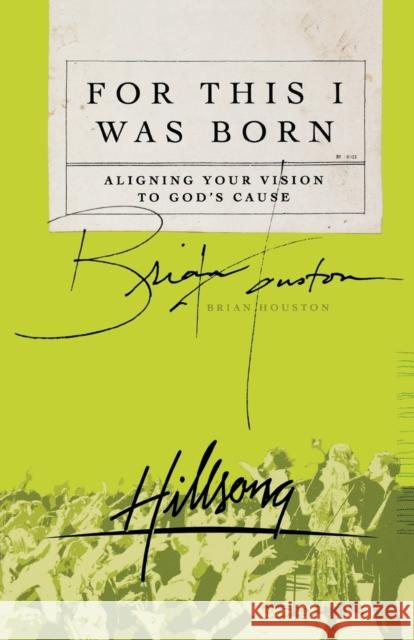 For This I Was Born: Aligning Your Vision to God's Cause Houston, Brian 9780849919138 Thomas Nelson Publishers - książka