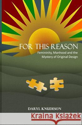 For This Reason: Femininity, Manhood and the Mystery of Original Design Daryl Knudeson 9781981998296 Createspace Independent Publishing Platform - książka