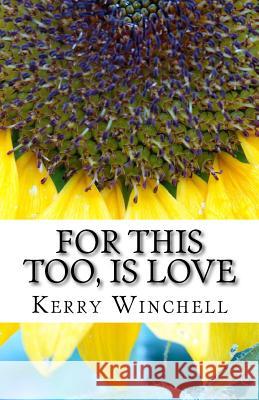 For This Too, Is Love: A book of Poems, Reflections and Affirmations Winchell, Kerry 9781539572879 Createspace Independent Publishing Platform - książka