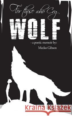 For Those Who Cry Wolf: A Poetic Memoir Mecko Gibson 9780999545607 Mecko Gibson - książka