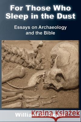 For Those Who Sleep in the Dust: Essays on Archaeology and the Bible William G. Dever 9781628376470 SBL Press - książka