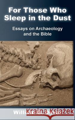 For Those Who Sleep in the Dust: Essays on Archaeology and the Bible William G. Dever 9781628376487 SBL Press - książka