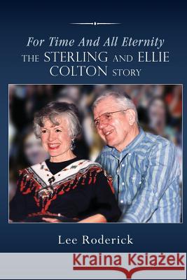 For Time and All Eternity: The Sterling and Ellie Colton Story Lee Roderick 9780996185028 Probitas Press - książka