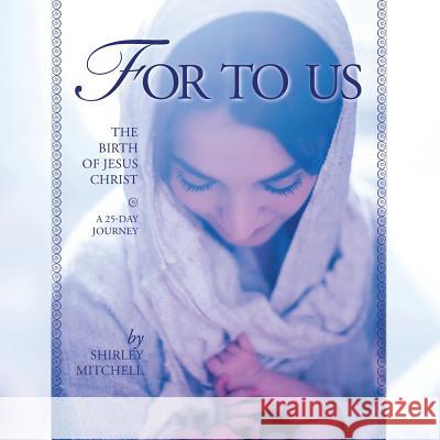 For To Us: The Birth of Jesus Christ Mitchell, Shirley 9780999567302 Shirley Mitchell - książka