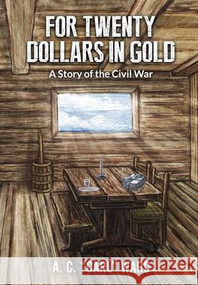 FOR TWENTY DOLLARS IN GOLD - A Story of the Civil War A. C. Carl Ward 9781631031021 Carypress International Books - książka