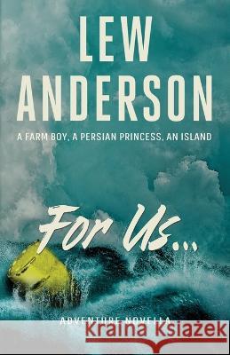 For Us...: A Farm Boy, A Persian Princess, An Island Lew Anderson 9781955486095 Treestone Publishing - książka