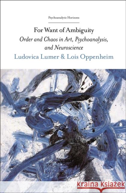 For Want of Ambiguity: Order and Chaos in Art, Psychoanalysis, and Neuroscience Ludovica Lumer Lois Oppenheim Esther Rashkin 9781501348839 Bloomsbury Academic - książka