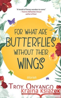 For What Are Butterflies Without Their Wings Troy Onyango 9789789987870 Jahazi Press - książka