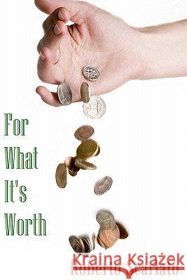 For What It's Worth Roberto Scarlato 9780615339207 Roberto Scarlato - książka