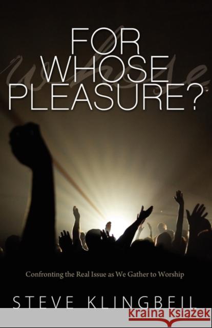 For Whose Pleasure: Confronting the Real Issue as We Gather to Worship Steve Klingbeil 9781936076581 Innovo Publishing LLC - książka