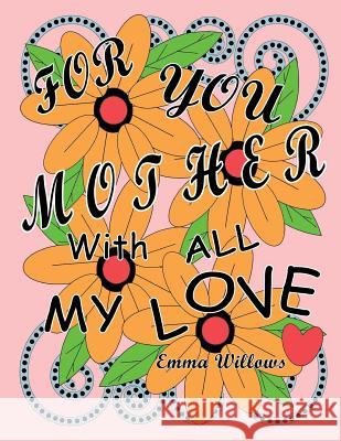 For You Mother With All My Love Willows, Emma 9781545425633 Createspace Independent Publishing Platform - książka