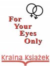 For Your Eyes Only Earle W. Brown 9780595301232 iUniverse
