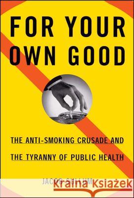 For Your Own Good: The Anti-Smoking Crusade and the Tyranny of Public Health Sullum, Jacob 9780684871158 Touchstone Books - książka