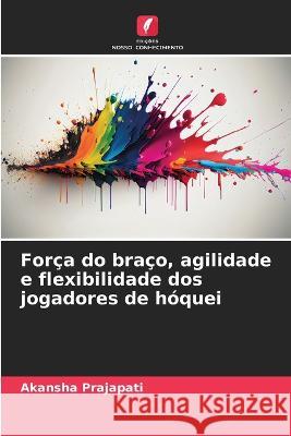 For?a do bra?o, agilidade e flexibilidade dos jogadores de h?quei Akansha Prajapati 9786205844458 Edicoes Nosso Conhecimento - książka