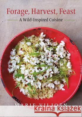 Forage, Harvest, Feast: A Wild-Inspired Cuisine Marie Viljoen 9781603587501 Chelsea Green Publishing Company - książka