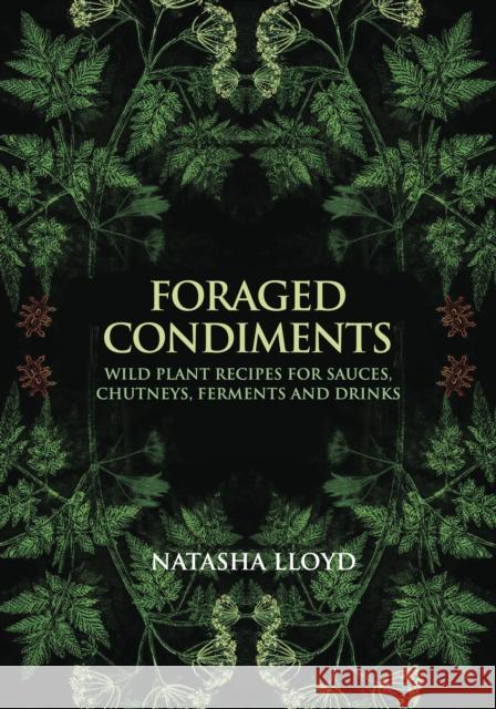 Foraged Condiments: Wild Plant Recipes for Sauces, Chutneys, Ferments and Drinks Natasha Lloyd 9781912807987 Aeon Books - książka