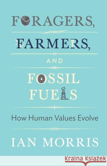 Foragers, Farmers, and Fossil Fuels: How Human Values Evolve Ian Morris 9780691175898 Princeton University Press - książka