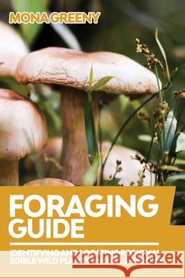 Foraging Guide: Identifying and Locating Regional Edible Wild Plants and Mushrooms Mona Greeny 9781955786164 Ladoo Publishing LLC - książka