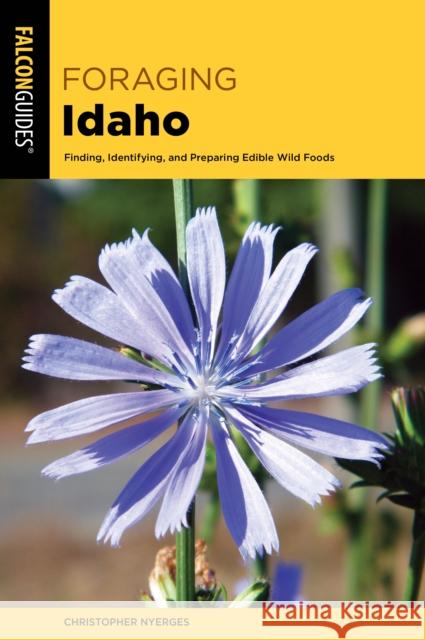 Foraging Idaho: Finding, Identifying, and Preparing Edible Wild Foods Christopher Nyerges 9781493067558 Falcon Press Publishing - książka