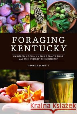 Foraging Kentucky: An Introduction to the Edible Plants, Fungi, and Tree Crops of the Southeast George Barnett 9780813199061 University Press of Kentucky - książka