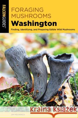 Foraging Mushrooms Washington: Finding, Identifying, and Preparing Edible Wild Mushrooms Jim Meuninck 9781493036424 Falcon Press Publishing - książka