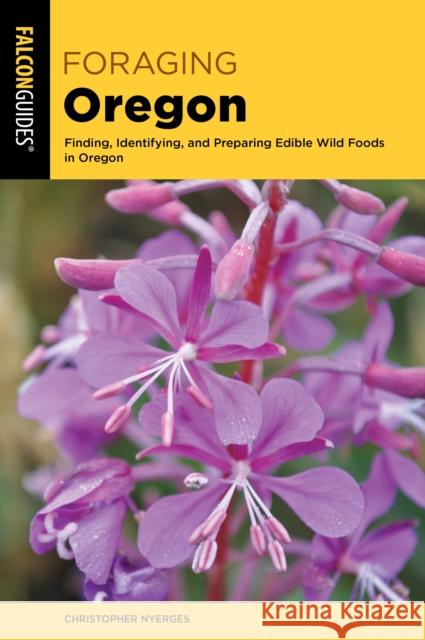 Foraging Oregon: Finding, Identifying, and Preparing Edible Wild Foods in Oregon Christopher Nyerges 9781493064458 Falcon Press Publishing - książka