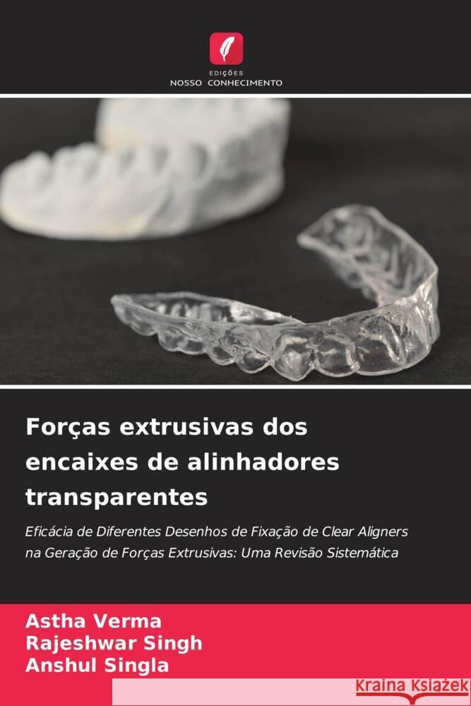 Forças extrusivas dos encaixes de alinhadores transparentes Verma, Astha, Singh, Rajeshwar, SINGLA, ANSHUL 9786208203771 Edições Nosso Conhecimento - książka