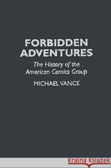 Forbidden Adventures: The History of the American Comics Group Vance, Michael 9780313296789 Greenwood Press - książka