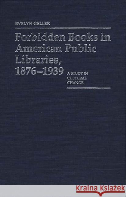 Forbidden Books in American Public Libraries, 1876-1939: A Study in Cultural Change Geller, Evelyn 9780313238086 Greenwood Press - książka