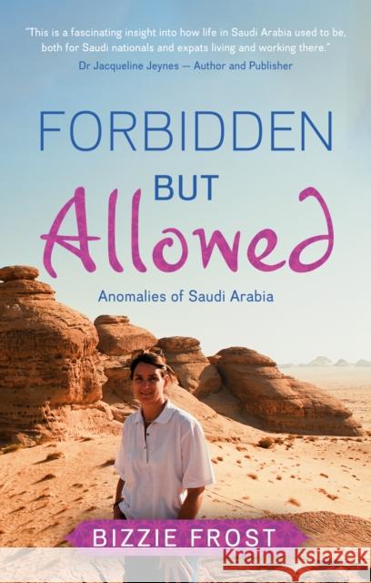 Forbidden but Allowed: Anomalies of Saudi Arabia Bizzie Frost 9781835741863 The Book Guild Ltd - książka
