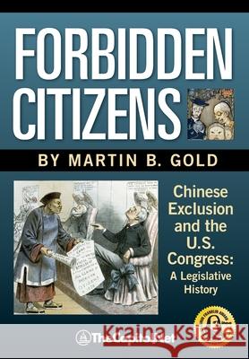 Forbidden Citizens: Chinese Exclusion and the U.S. Congress: A Legislative History Gold, Martin B. 9781587332579 Thecapitol.Net - książka