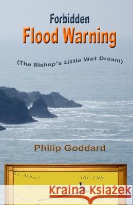 Forbidden Flood Warning: The Bishop's Little Wet Dream Philip Goddard 9781519558862 Createspace Independent Publishing Platform - książka