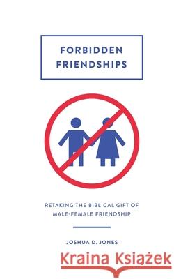 Forbidden Friendships: Retaking the Biblical Gift of Male-Female Friendship Joshua D. Jones 9781516835270 Createspace - książka