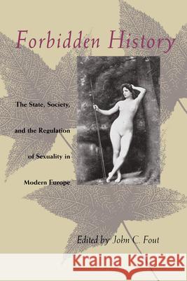 Forbidden History: The State, Society, and the Regulation of Sexuality in Modern Europe Fout, John C. 9780226257839 University of Chicago Press - książka