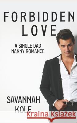 Forbidden Love: A Single Dad Nanny Romance Savannah Kole, Ardent Artist Books 9798539858506 Independently Published - książka