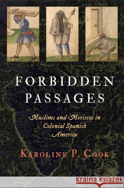 Forbidden Passages: Muslims and Moriscos in Colonial Spanish America Karoline P. Cook 9780812248241 University of Pennsylvania Press - książka
