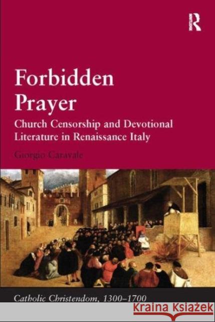 Forbidden Prayer: Church Censorship and Devotional Literature in Renaissance Italy Giorgio Caravale 9781138110984 Taylor and Francis - książka