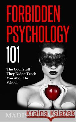 Forbidden Psychology 101: The Cool Stuff They Didn't Teach You About In School Taylor, Madison 9781539590699 Createspace Independent Publishing Platform - książka