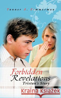 Forbidden Revelations: Tristan's Story Zimmerman, Tanner A. 9781468587494 Authorhouse - książka