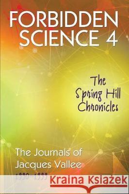 Forbidden Science 4: The Spring Hill Chronicles, The Journals of Jacques Vallee 1990-1999 Vallee, Jacques 9781949501056 Anomalist Books - książka