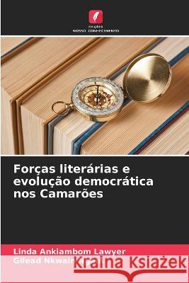 Forcas literarias e evolucao democratica nos Camaroes Linda Ankiambom Lawyer Gilead Nkwain Ngam  9786205992562 Edicoes Nosso Conhecimento - książka