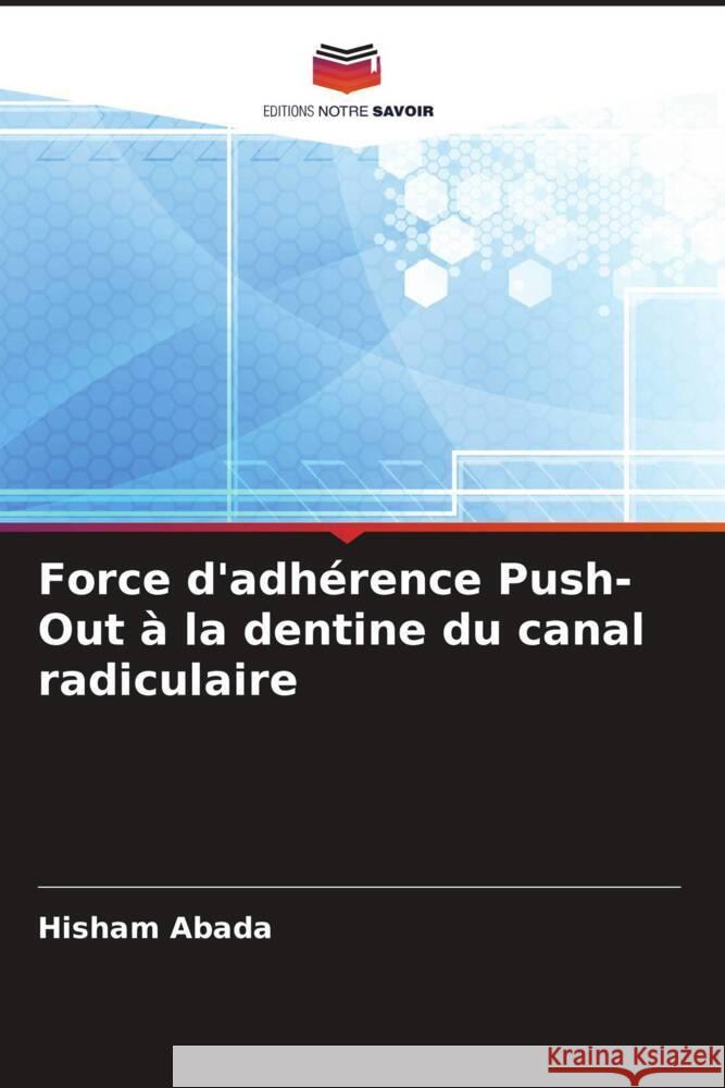 Force d'adh?rence Push-Out ? la dentine du canal radiculaire Hisham Abada 9786208141141 Editions Notre Savoir - książka