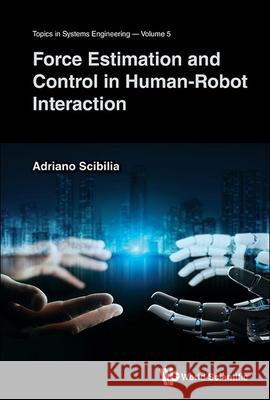Force Estimation and Control in Human-Robot Interaction Adriano Scibilia 9789819813612 World Scientific Publishing Company - książka