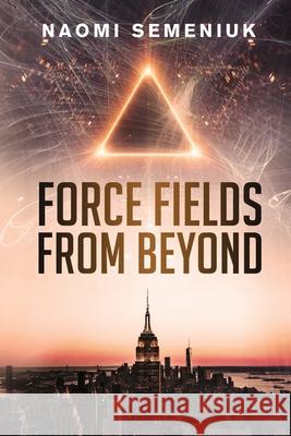 Force Fields from Beyond Naomi Semeniuk 9781737171430 Naomi Semeniuk - książka