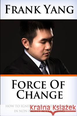 Force of Change: How to ignite your true leadership in non-profit accounting Yang, Frank 9781532808210 Createspace Independent Publishing Platform - książka